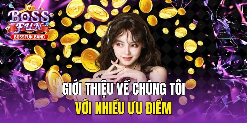 Giới thiệu về chúng tôi với nhiều ưu điểm