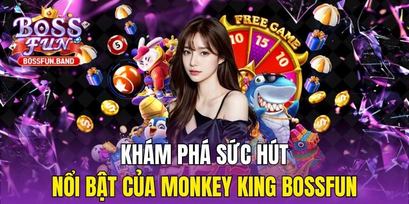 Khám phá sức hút nổi bật của Monkey King BOSSFUN