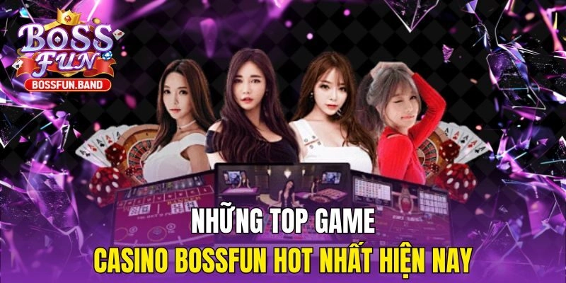 Những top game Casino BOSSFUN HOT nhất hiện nay